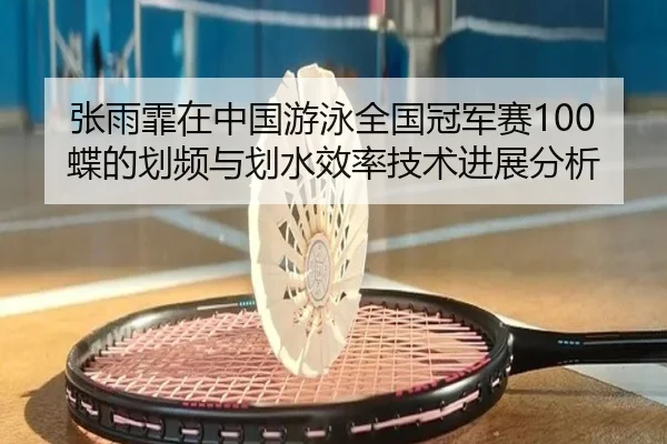 张雨霏在中国游泳全国冠军赛100蝶的划频与划水效率技术进展分析